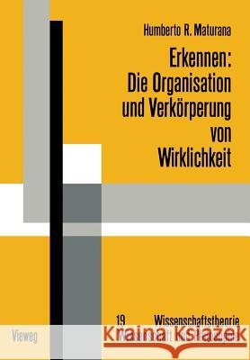 Erkennen: Die Organisation Und Verkörperung Von Wirklichkeit: Ausgewählte Arbeiten Zur Biologischen Epistemologie Maturana, Humberto R. 9783528184650 Vieweg+teubner Verlag