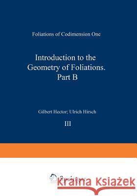 Introduction to the Geometry of Foliations, Part B: Foliations of Codimension One Gilbert Hector Ulrich Hirsch 9783528185688 Vieweg+teubner Verlag