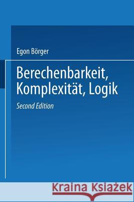 Berechenbarkeit, Komplexität, Logik: Eine Einführung in Algorithmen, Sprachen Und Kalküle Unter Besonderer Berücksichtigung Ihrer Komplexität Börger, Egon 9783528189280