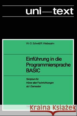 Einführung in die Programmiersprache BASIC: Anleitung zum Selbststudium ; Skriptum für Hörer aller Fachrichtungen ab 1. Semester Wolf-Dietrich Schwill 9783528233228