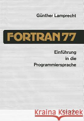 Einführung in Die Programmiersprache FORTRAN 77: Anleitung Zum Selbststudium Lamprecht, Günther 9783528233457
