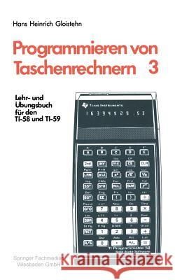 Programmieren Von Taschenrechnern: Lehr- Und Übungsbuch Für Den Ti-58 Und Ti-59 Gloistehn, Hans Heinrich 9783528240950 Vieweg+teubner Verlag
