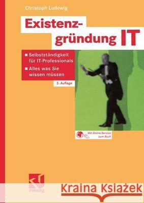 Existenzgründung It: Selbstständigkeit Für It-Professionals -- Alles Was Sie Wissen Müssen Ludewig, Christoph 9783528257125