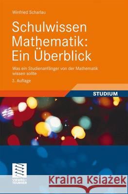 Schulwissen Mathematik: Ein Überblick: Was Ein Studienanfänger Von Der Mathematik Wissen Sollte Scharlau, Winfried 9783528265410 Vieweg+Teubner