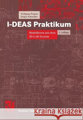 I-Deas Praktikum: Modellieren Mit Dem 3d-Cad-System I-Deas Master Series Wolfgang Wagner Jurgen Schneider 9783528267858