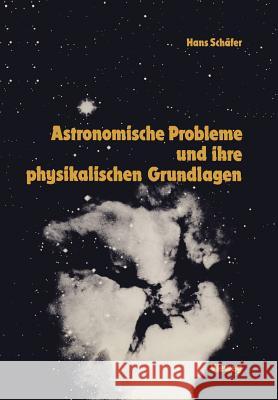 Astronomische Probleme Und Ihre Physikalischen Grundlagen: Eine Auswahl Für Unterricht Und Selbststudium Schäfer, Hans-Gerd 9783528284077