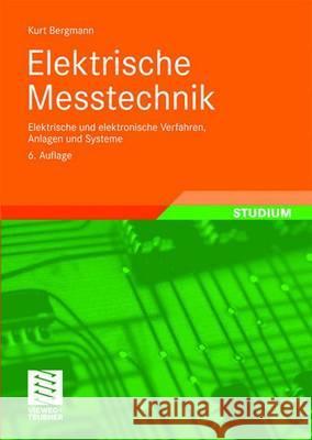 Elektrische Meßtechnik: Elektrische Und Elektronische Verfahren, Anlagen Und Systeme Bergmann, Kurt 9783528540807