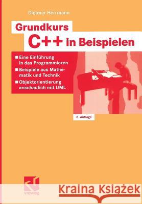 Grundkurs C++ in Beispielen: Eine Einführung in Das Programmieren -- Beispiele Aus Mathematik Und Technik -- Objektorientierung Anschaulich Mit UML Herrmann, Dietmar 9783528546557 Vieweg+teubner Verlag