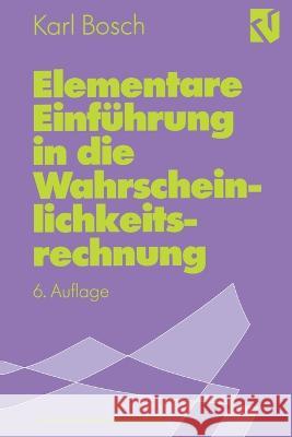 Elementare Einführung in die Wahrscheinlichkeitsrechnung: mit 82 Beispielen und 73 Übungsaufgaben mit vollständigem Lösungsweg Bosch, Karl 9783528572259