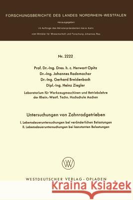 Untersuchungen an Zahnradgetrieben: I. Lebensdaueruntersuchungen Bei Veränderlichen Belastungen. II. Lebensdaueruntersuchungen Unter Konstanten Belast Opitz, Herwart 9783531022222