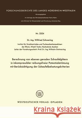 Berechnung Von Ebenen Geraden Schaufelgittern in Inkompressibler Reibungsfreier Potentialströmung Mit Berücksichtigung Der Schaufelbelastungskriterien Schwering, Winfried 9783531023243