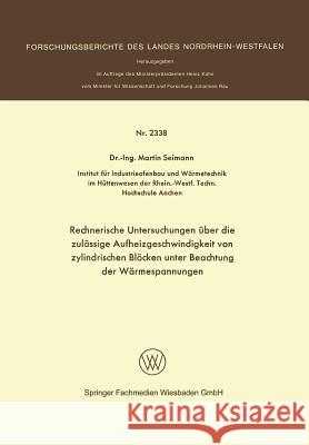 Rechnerische Untersuchungen Über Die Zulässige Aufheizgeschwindigkeit Von Zylindrischen Blöcken Unter Beachtung Der Wärmespannungen Seimann, Martin 9783531023380 Vs Verlag Fur Sozialwissenschaften