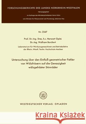 Untersuchung Über Den Einfluß Geometrischer Fehler Von Wälzfräsern Auf Die Genauigkeit Wälzgefräster Stirnräder Opitz, Herwart 9783531023472