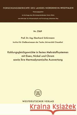 Kohlungsgleichgewichte in Festen Mehrstoffsystemen Mit Eisen, Nickel Und Chrom Sowie Ihre Thermodynamische Auswertung Eberhard Schurmann 9783531023694 Springer