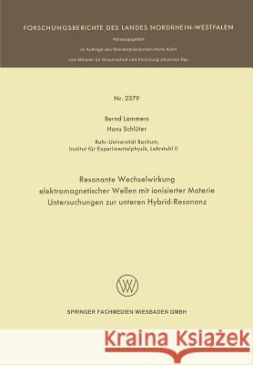 Resonante Wechselwirkung Elektromagnetischer Wellen Mit Ionisierter Materie: Untersuchungen Zur Unteren Hybrid-Resonanz Bernd Lammers Hans Schluter 9783531023793