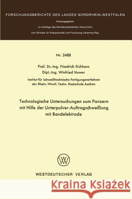 Technologische Untersuchungen Zum Panzern Mit Hilfe Der Unterpulver-Auftragschweißung Mit Bandelektrode Eichhorn, Friedrich 9783531024882