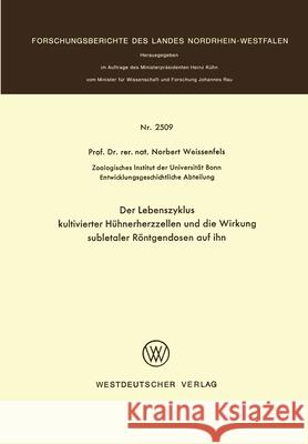 Der Lebenszyklus kultivierter Hühnerherzzellen und die Wirkung subletaler Röntgendosen auf ihn Weissenfels, Norbert 9783531025094