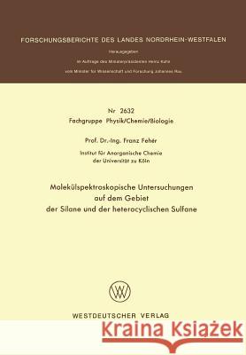 Molekülspektroskopische Untersuchungen Auf Dem Gebiet Der Silane Und Der Heterocyclischen Sulfane Fehér, Franz 9783531026329