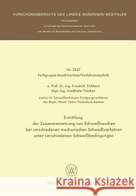 Ermittlung Der Zusammensetzung Von Schweißrauchen Bei Verschiedenen Mechanischen Schweißverfahren Unter Verschiedenen Schweißbedingungen Eichhorn, Friedrich 9783531026374