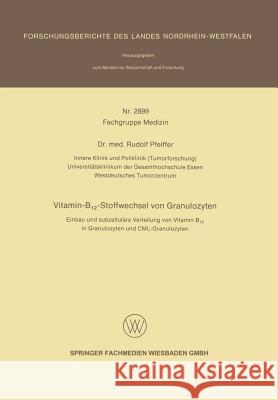 Vitamin-B12-Stoffwechsel Von Granulozyten: Einbau Und Subzelluläre Verteilung Von Vitamin B12 in Granulozyten Und CML-Granulozyten Pfeiffer, Rudolf 9783531028996