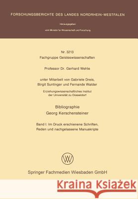 Bibliographie Georg Kerschensteiner: Band I: Im Druck Erschienene Schriften, Reden Und Nachgelassene Manuskripte Gabriele Dreis 9783531032139