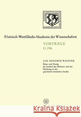 Biene und Honig als Symbol des Dichters und der Dichtung in der griechisch-römischen Antike: 186. Sitzung am 20. Juni 1973 in Düsseldorf Waszink, Jan Hendrik 9783531071961