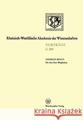 Die Acta Pacis Westphalicae Rang und geisteswissenschaftliche Bedeutung eines Editionsunternehmens unserer Zeit, untersucht an Hand der Elsaß-Frage (1 Kraus, Andreas 9783531072692