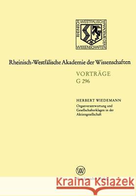 Organverantwortung Und Gesellschafterklagen in Der Aktiengesellschaft: 296. Sitzung Am 16. Oktober 1985 in Düsseldorf (Fassung Vom 1. 1. 1989) Wiedemann, Herbert 9783531072968