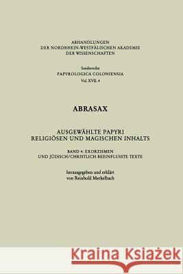 Abrasax Ausgewählte Papyri Religiösen Und Magischen Inhalts: Band 4: Exorzismen Und Jüdisch/Christlich Beeinflusste Texte Merkelbach, Reinhold 9783531099408