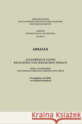 Abrasax Ausgewählte Papyri Religiösen Und Magischen Inhalts: Band 4: Exorzismen Und Jüdisch/Christlich Beeinflusste Texte Merkelbach, Reinhold 9783531099408 Vs Verlag Fur Sozialwissenschaften