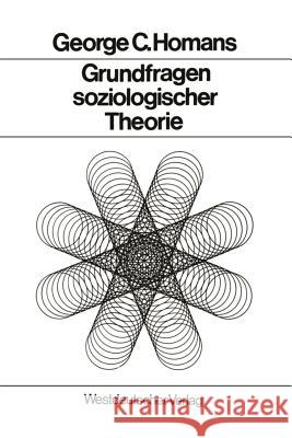 Grundfragen Soziologischer Theorie: Aufsätze Homans, George Caspar 9783531110660
