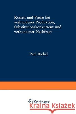 Kosten Und Preise Bei Verbundener Produktion, Substitutionskonkurrenz Und Verbundener Nachfrage Riebel, Paul 9783531110967 Vs Verlag F R Sozialwissenschaften