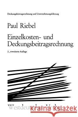 Einzelkosten- Und Deckungsbeitragsrechnung: Grundfragen Einer Markt- Und Entscheidungsorientierten Unternehmerrechnung Riebel, Paul 9783531110981 Springer