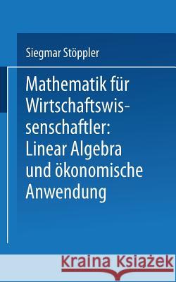 Mathematik Für Wirtschaftswissenschaftler Lineare Algebra Und Ökonomische Anwendung Stöppler, Siegmar 9783531111421 Vs Verlag Fur Sozialwissenschaften