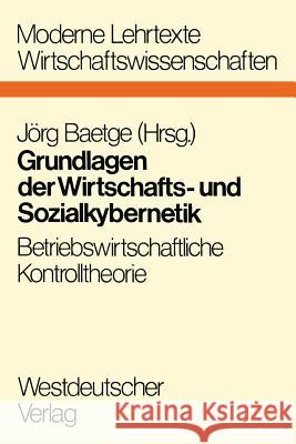 Grundlagen Der Wirtschafts- Und Sozialkybernetik: Betriebswirtschaftliche Kontrolltheorie Baetge, Jörg 9783531111988