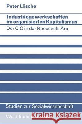 Industriegewerkschaften Im Organisierten Kapitalismus: Der CIO in Der Roosevelt-Ära Lösche, Peter 9783531112602