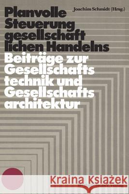 Planvolle Steuerung Gesellschaftlichen Handelns: Grundlegende Beiträge Zur Gesellschaftstechnik Und Gesellschaftsarchitektur Schmidt, Joachim K. H. W. 9783531112824 Vs Verlag F R Sozialwissenschaften