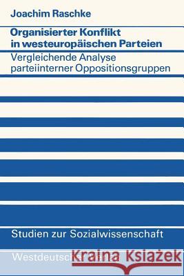 Organisierter Konflikt in Westeuropäischen Parteien: Eine Vergleichende Analyse Parteiinterner Oppositionsgruppen Raschke, Joachim 9783531112879 Vs Verlag F R Sozialwissenschaften