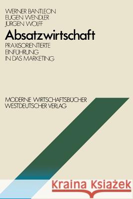Absatzwirtschaft: Praxisorientierte Einführung in Das Marketing Bantleon, Werner 9783531113470 Springer