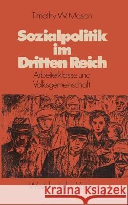 Sozialpolitik Im Dritten Reich: Arbeiterklasse Und Volksgemeinschaft Mason, Timothy W. 9783531113647
