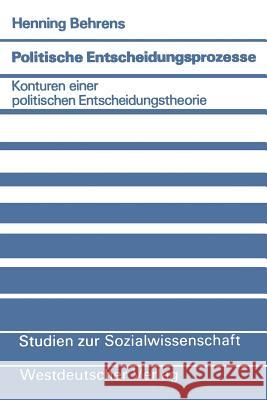 Politische Entscheidungsprozesse: Konturen Einer Politischen Entscheidungstheorie Behrens, Henning 9783531114972 Vs Verlag F R Sozialwissenschaften