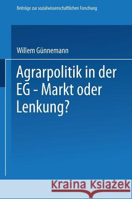 Agrarpolitik in Der Eg -- Markt Oder Lenkung?: Die Ursachen Des Versagens Der Eg--Agrarpolitik Und Mögliche Alternativen Günnemann, Willem 9783531115658 Vs Verlag Fur Sozialwissenschaften