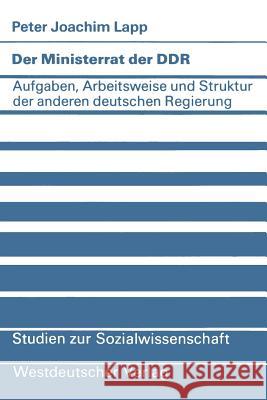 Der Ministerrat Der Ddr: Aufgaben, Arbeitsweise Und Struktur Der Anderen Deutschen Regierung Lapp, Peter Joachim 9783531115665