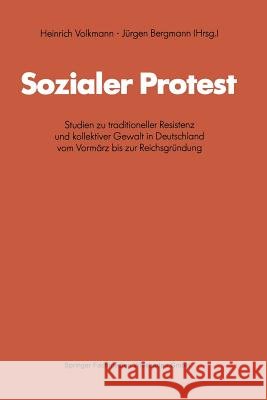 Sozialer Protest: Studien Zu Traditioneller Resistenz Und Kollektiver Gewalt in Deutschland Vom Vormärz Bis Zur Reichsgründung Volkmann, Heinrich 9783531116389 Vs Verlag Fur Sozialwissenschaften