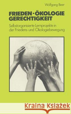 Frieden -- Ökologie -- Gerechtigkeit: Selbstorganisierte Lernprojekte in Der Friedens- Und Ökologiebewegung Beer, Wolfgang 9783531116495 Vs Verlag F R Sozialwissenschaften