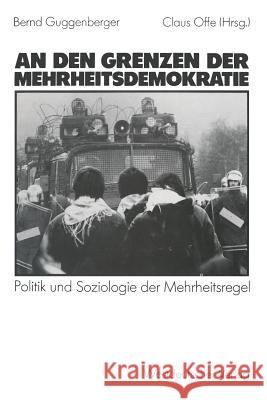 An Den Grenzen Der Mehrheitsdemokratie: Politik Und Soziologie Der Mehrheitsregel Guggenberger, Bernd 9783531116518 Vs Verlag Fur Sozialwissenschaften