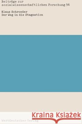 Der Weg in Die Stagnation: Eine Empirische Studie Zur Konjunkturentwicklung Und Konjunkturpolitik in Der Bundesrepublik Von 1967 - 1982 Schroeder, Klaus 9783531116808