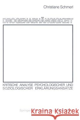 Drogenabhängigkeit: Kritische Analyse Psychologischer Und Soziologischer Erklärungsansätze Schmerl, Christiane 9783531116891
