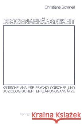 Drogenabhängigkeit: Kritische Analyse Psychologischer Und Soziologischer Erklärungsansätze Schmerl, Christiane 9783531116891 Vs Verlag Fur Sozialwissenschaften