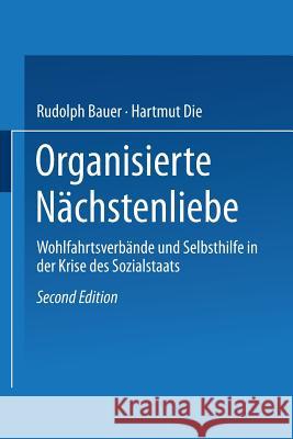 Organisierte Nächstenliebe: Wohlfahrtsverbände Und Selbsthilfe in Der Krise Des Sozialstaats Bauer, Rudolph 9783531117027